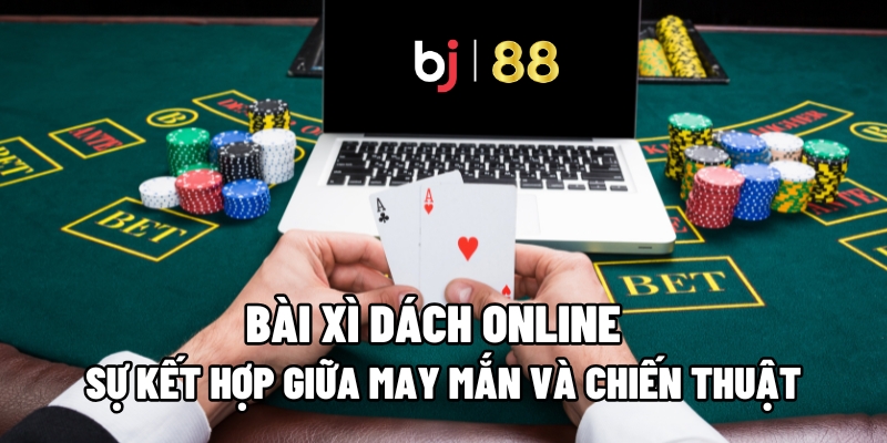 Bài Xì Dách Online: Sự Kết Hợp Giữa May Mắn Và Chiến Thuật