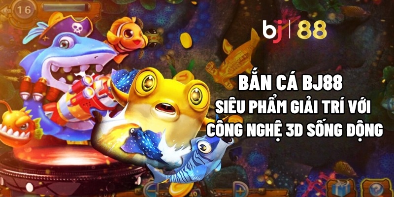 Giới thiệu sảnh Bắn Cá BJ88 uy tín
