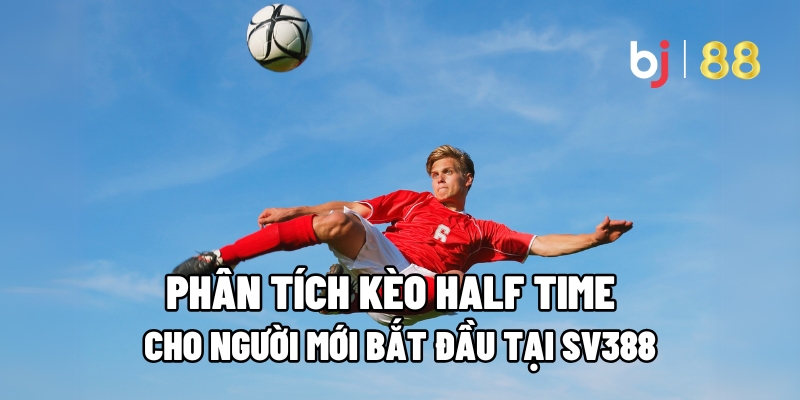 Tìm hiểu về kèo Half Time BJ88 – Trải nghiệm cá cược độc đáo