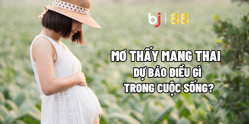 Mơ thấy mang thai – Từng trường hợp và ý nghĩa cụ thể