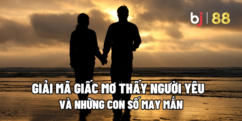 Điềm báo của giấc mơ thấy người yêu phản bội