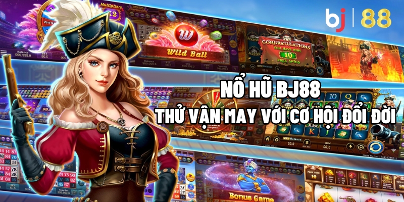 Nổ Hũ BJ88 – Thử Vận May Với Cơ Hội Đổi Đời