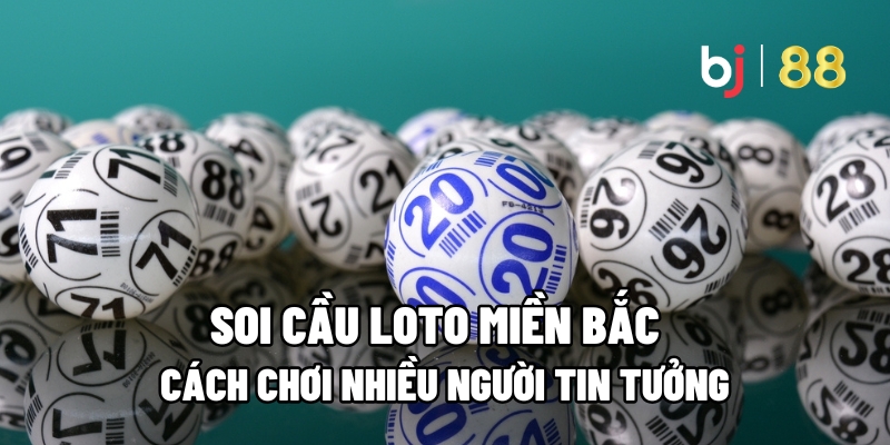 Hiểu đúng về soi cầu loto miền Bắc