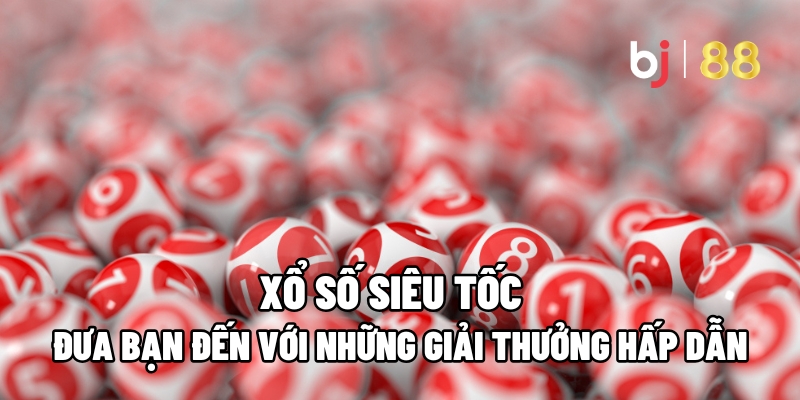 Xổ số siêu tốc BJ88 là gì?